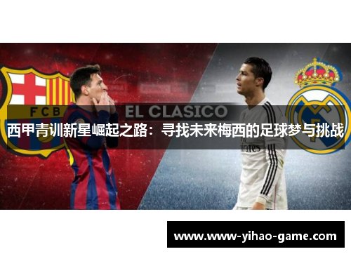 西甲青训新星崛起之路：寻找未来梅西的足球梦与挑战