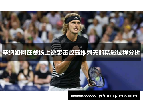 辛纳如何在赛场上逆袭击败兹维列夫的精彩过程分析